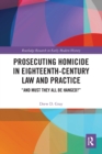 Prosecuting Homicide in Eighteenth-Century Law and Practice : “And Must They All Be Hanged?” - Book
