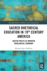 Sacred Rhetorical Education in 19th Century America : Austin Phelps at Andover Theological Seminary - Book