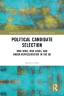 Political Candidate Selection : Who Wins, Who Loses, and Under-Representation in the UK - Book