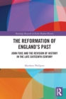 The Reformation of England's Past : John Foxe and the Revision of History in the Late Sixteenth Century - Book