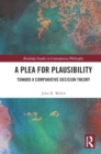 A Plea for Plausibility : Toward a Comparative Decision Theory - Book