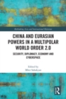 China and Eurasian Powers in a Multipolar World Order 2.0 : Security, Diplomacy, Economy and Cyberspace - Book