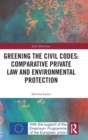 Greening the Civil Codes: Comparative Private Law and Environmental Protection - Book