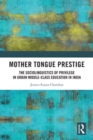 Mother Tongue Prestige : The Sociolinguistics of Privilege in Urban Middle-Class Education in India - Book