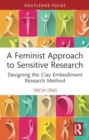 A Feminist Approach to Sensitive Research : Designing the Clay Embodiment Research Method - Book