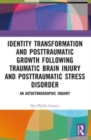 Identity Transformation and Posttraumatic Growth Following Traumatic Brain Injury and Posttraumatic Stress Disorder : An Autoethnographic Inquiry - Book