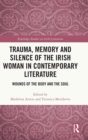 Trauma, Memory and Silence of the Irish Woman in Contemporary Literature : Wounds of the Body and the Soul - Book