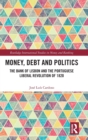 Money, Debt and Politics : The Bank of Lisbon and the Portuguese Liberal Revolution of 1820 - Book