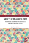 Money, Debt and Politics : The Bank of Lisbon and the Portuguese Liberal Revolution of 1820 - Book