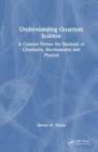 Understanding Quantum Science : A Concise Primer for Students of Chemistry, Biochemistry and Physics - Book