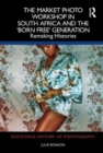 The Market Photo Workshop in South Africa and the 'Born Free' Generation : Remaking Histories - Book