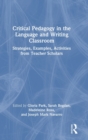 Critical Pedagogy in the Language and Writing Classroom : Strategies, Examples, Activities from Teacher Scholars - Book