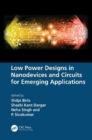 Low Power Designs in Nanodevices and Circuits for Emerging Applications - Book