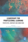 Leadership for Professional Learning : Perspectives, Constructs and Connections - Book