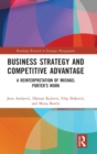 Business Strategy and Competitive Advantage : A Reinterpretation of Michael Porter’s Work - Book