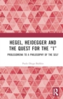 Hegel, Heidegger, and the Quest for the “I” : Prolegomena to a Philosophy of the Self - Book