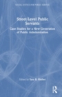 Street-Level Public Servants : Case Studies for a New Generation of Public Administration - Book