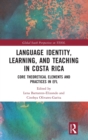 Language Identity, Learning, and Teaching in Costa Rica : Core Theoretical Elements and Practices in EFL - Book