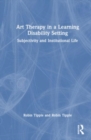 Art Therapy in a Learning Disability Setting : Subjectivity and Institutional Life - Book