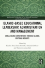 Islamic-Based Educational Leadership, Administration and Management : Challenging Expectations through Global Critical Insights - Book