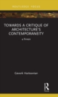 Towards a Critique of Architecture’s Contemporaneity : 4 Essays - Book