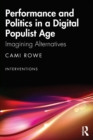 Performance and Politics in a Digital Populist Age : Imagining Alternatives - Book