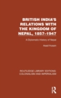 British India's Relations with the Kingdom of Nepal, 1857-1947 : A Diplomatic History of Nepal - Book
