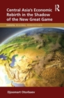 Central Asia's Economic Rebirth in the Shadow of the New Great Game - Book