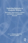 Departing Radically in Academic Writing : Alternative Approaches to Writing and Methods in Qualitative Research - Book