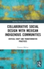 Collaborative Social Design with Mexican Indigenous Communities : Critical Craft and Transformative Practices - Book
