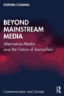 Beyond Mainstream Media : Alternative Media and the Future of Journalism - Book