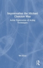 Improvisation the Michael Chekhov Way : Active Exploration of Acting Techniques - Book