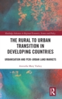 The Rural to Urban Transition in Developing Countries : Urbanisation and Peri-Urban Land Markets - Book