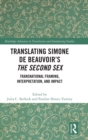 Translating Simone de Beauvoir’s The Second Sex : Transnational Framing, Interpretation, and Impact - Book