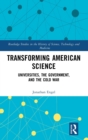 Transforming American Science : Universities, the Government, and the Cold War - Book