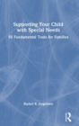 Supporting Your Child with Special Needs : 50 Fundamental Tools for Families - Book