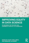 Improving Equity in Data Science : Re-Imagining the Teaching and Learning of Data in K-16 Classrooms - Book