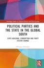 Political Parties and the State in the Global South : State-Building, Corruption and Party System Change - Book