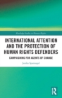 International Attention and the Protection of Human Rights Defenders : Campaigning for Agents of Change - Book