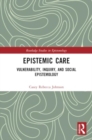 Epistemic Care : Vulnerability, Inquiry, and Social Epistemology - Book