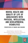 Mental Health and Quality of Life of Adolescents with Physical, Intellectual and Developmental Disabilities : Perspectives of Parents and Children - Book