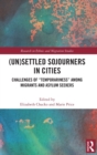 (Un)Settled Sojourners in Cities : Challenges of “Temporariness” among Migrants and Asylum Seekers - Book