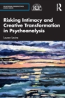 Risking Intimacy and Creative Transformation in Psychoanalysis - Book