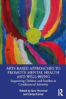 Arts-Based Approaches to Promote Mental Health and Well-Being : Supporting Children and Families in Conditions of Adversity - Book