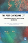 The Post-Earthquake City : Disaster and Recovery in Christchurch, New Zealand - Book