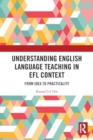 Understanding English Language Teaching in EFL Context : From Idea to Practicality - Book