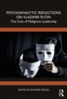 Psychoanalytic Reflections on Vladimir Putin : The Cost of Malignant Leadership - Book