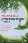 You and Your Living-Educational Theory : How to Conduct a Values-Based Inquiry for Human Flourishing - Book