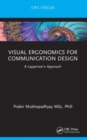 Visual Ergonomics for Communication Design : A Layperson's Approach - Book