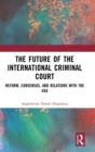 The Future of the International Criminal Court : Reform, Consensus, and Relations with the USA - Book